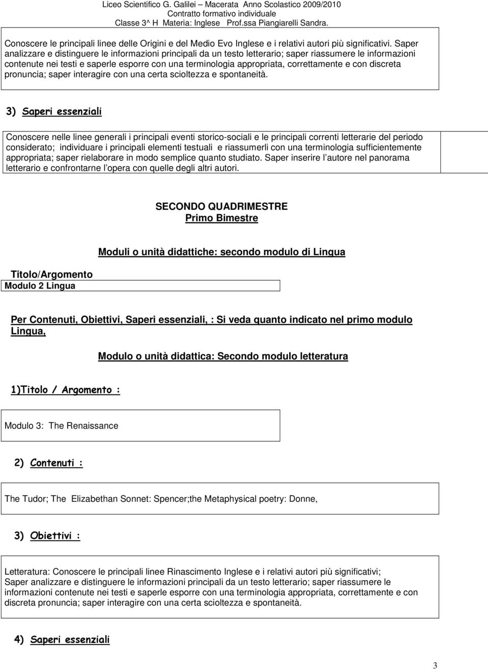 correttamente e con discreta pronuncia; saper interagire con una certa scioltezza e spontaneità.