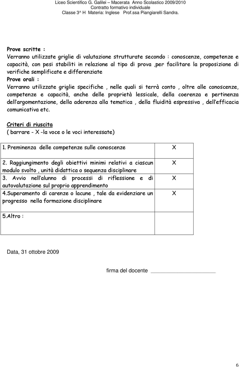 della coerenza e pertinenza dell argomentazione, della aderenza alla tematica, della fluidità espressiva, dell efficacia comunicativa etc.