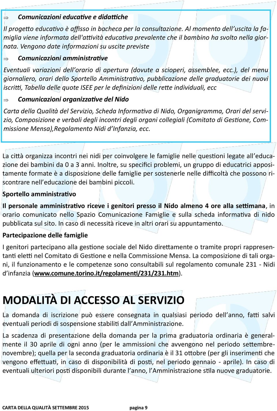 Vengono date informazioni su uscite previste Comunicazioni amministrative Eventuali variazioni dell orario di apertura (dovute a scioperi, assemblee, ecc.