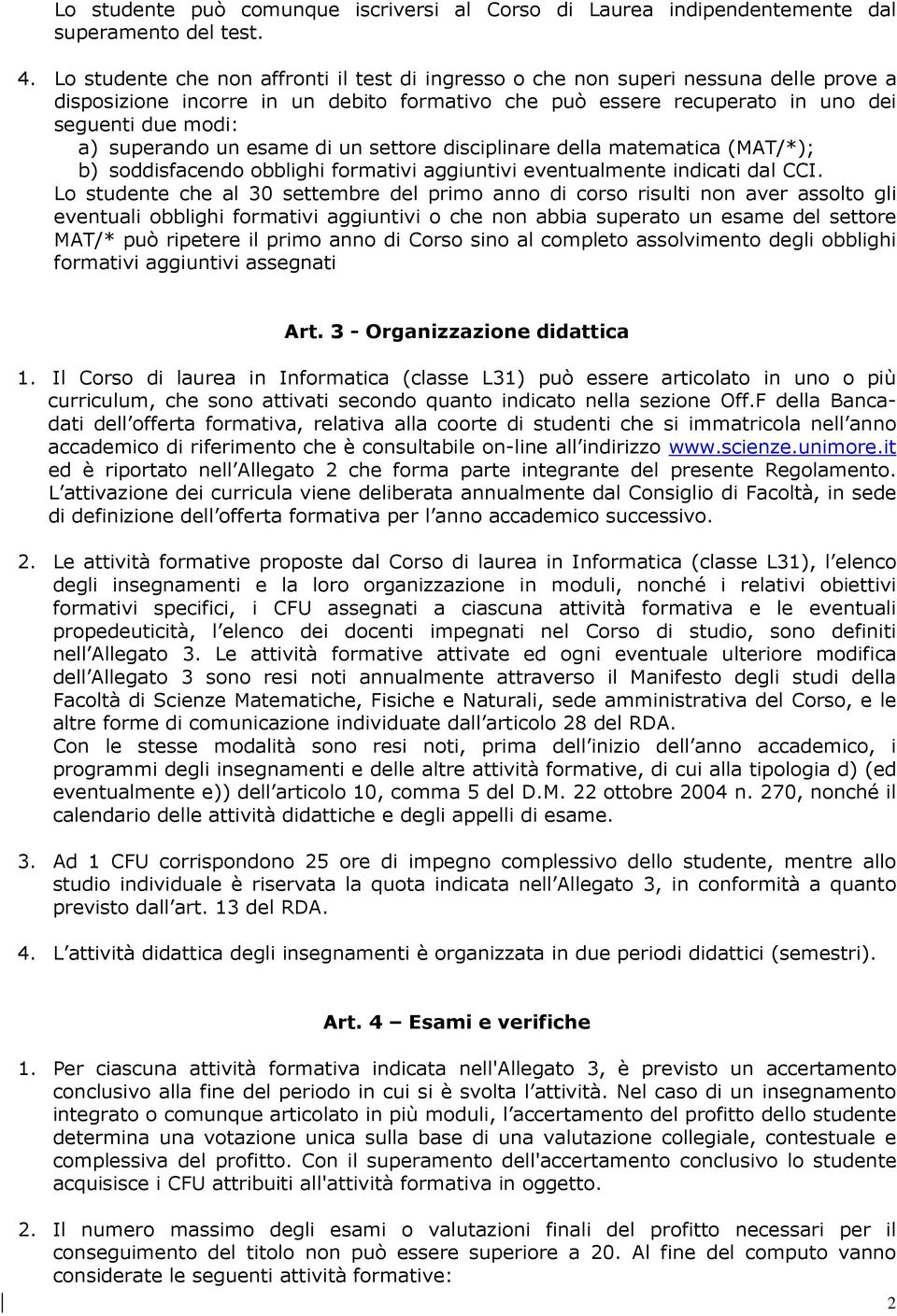 superando un esame di un settore disciplinare della matematica (MAT/*); b) soddisfacendo obblighi formativi aggiuntivi eventualmente indicati dal CCI.