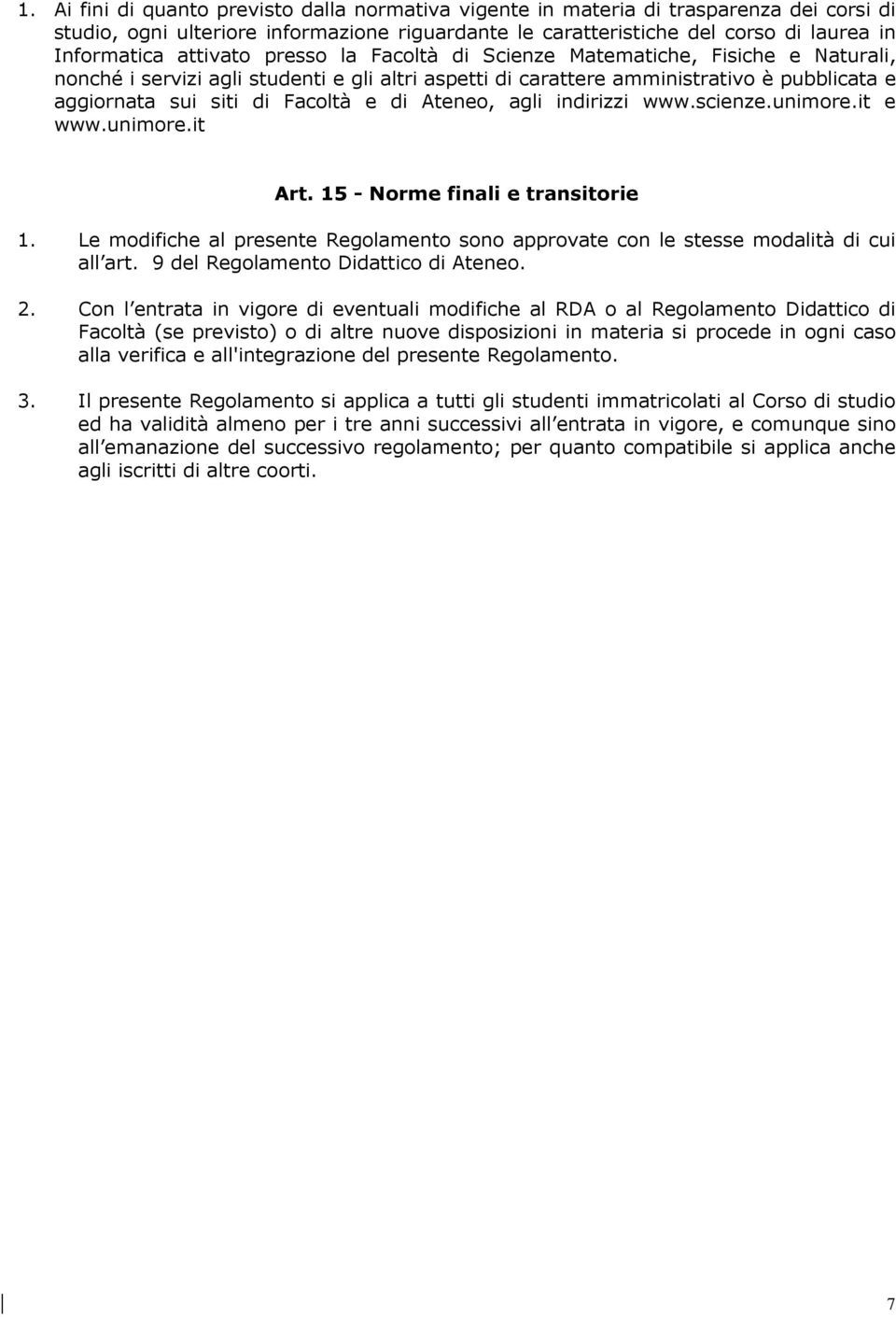 di Ateneo, agli indirizzi www.scienze.unimore.it e www.unimore.it Art. 15 - Norme finali e transitorie 1. Le modifiche al presente Regolamento sono approvate con le stesse modalità di cui all art.