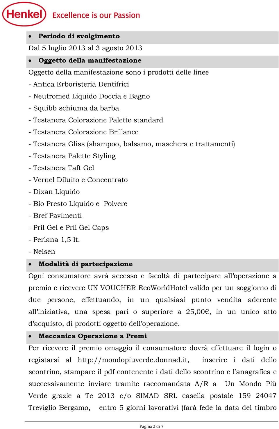 Styling - Testanera Taft Gel - Vernel Diluito e Concentrato - Dixan Liquido - Bio Presto Liquido e Polvere - Bref Pavimenti - Pril Gel e Pril Gel Caps - Perlana 1,5 lt.