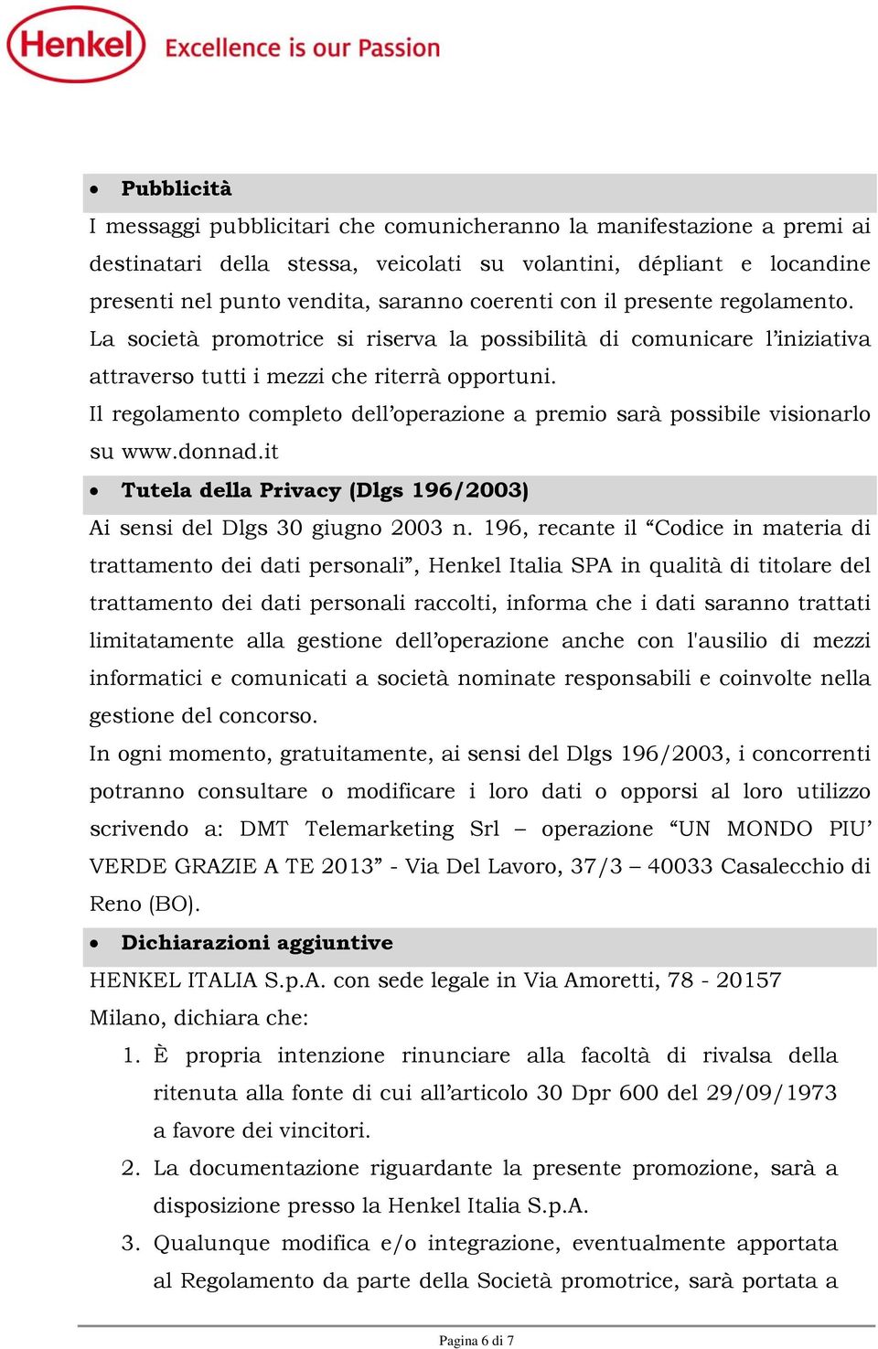 Il regolamento completo dell operazione a premio sarà possibile visionarlo su www.donnad.it Tutela della Privacy (Dlgs 196/2003) Ai sensi del Dlgs 30 giugno 2003 n.