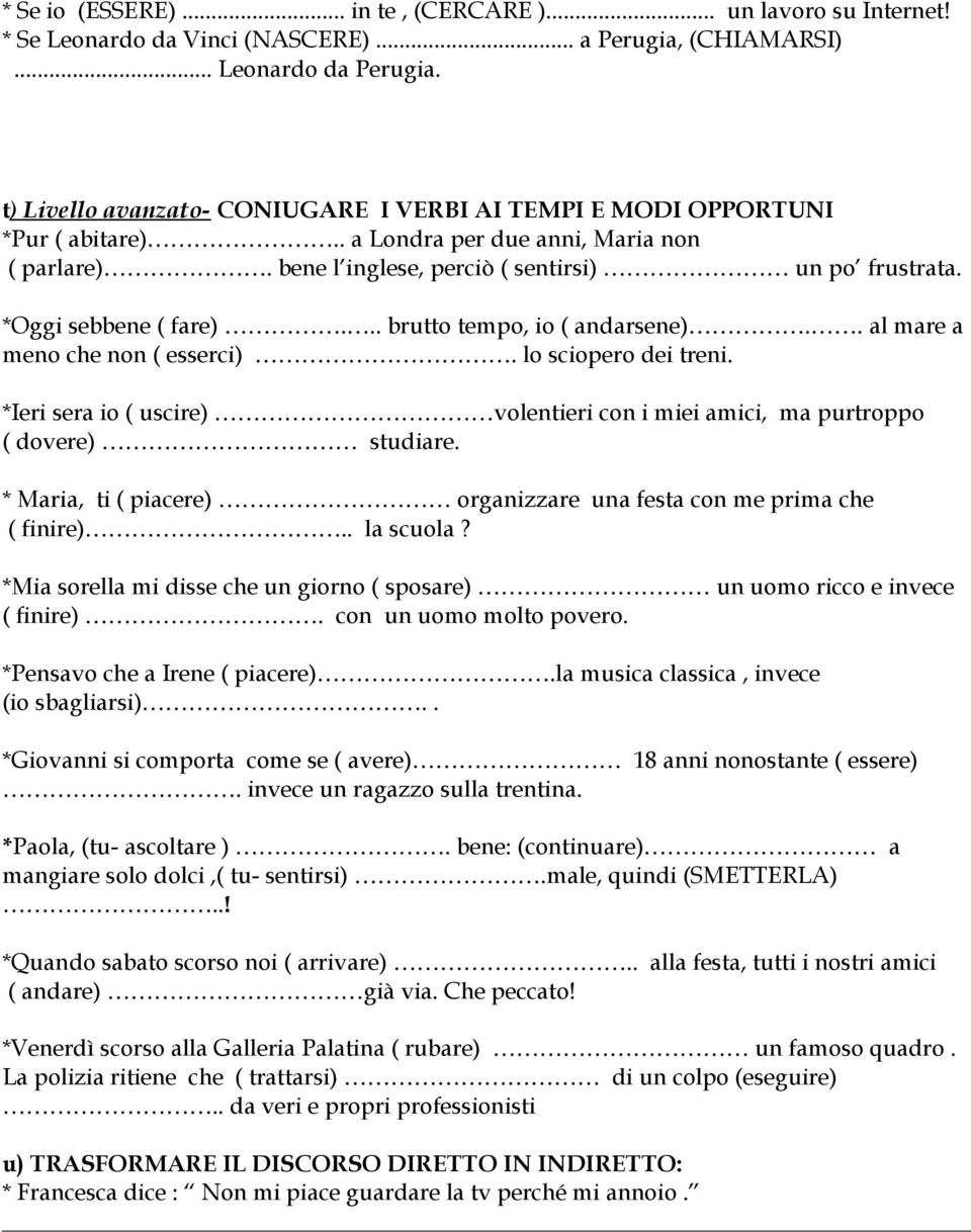 *Oggi sebbene ( fare)... brutto tempo, io ( andarsene).. al mare a meno che non ( esserci). lo sciopero dei treni. *Ieri sera io ( uscire) volentieri con i miei amici, ma purtroppo ( dovere) studiare.