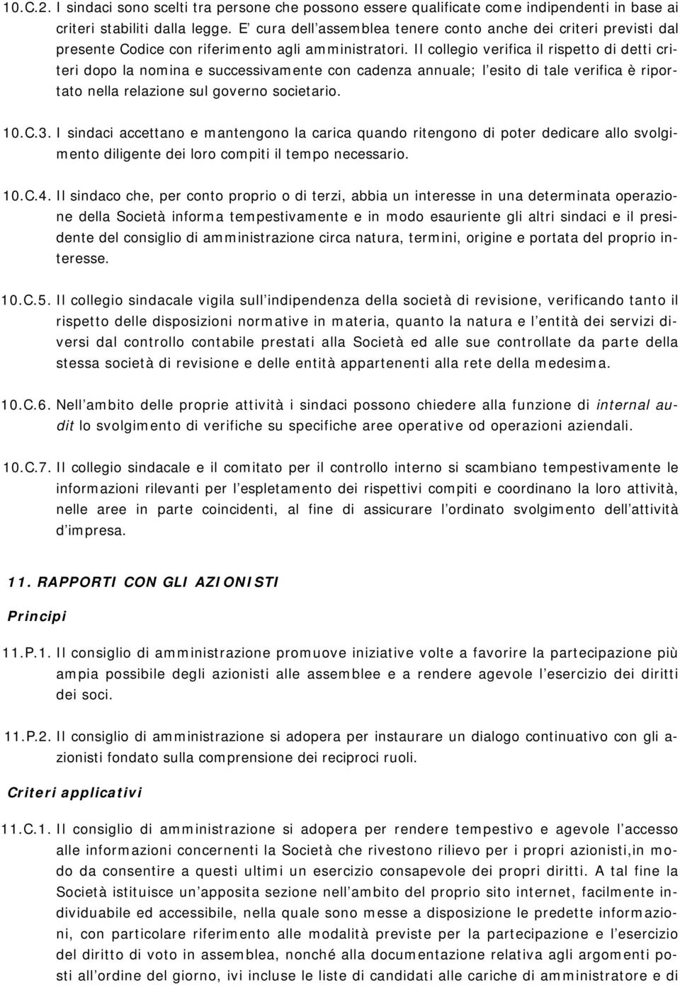 Il collegio verifica il rispetto di detti criteri dopo la nomina e successivamente con cadenza annuale; l esito di tale verifica è riportato nella relazione sul governo societario. 10.C.3.