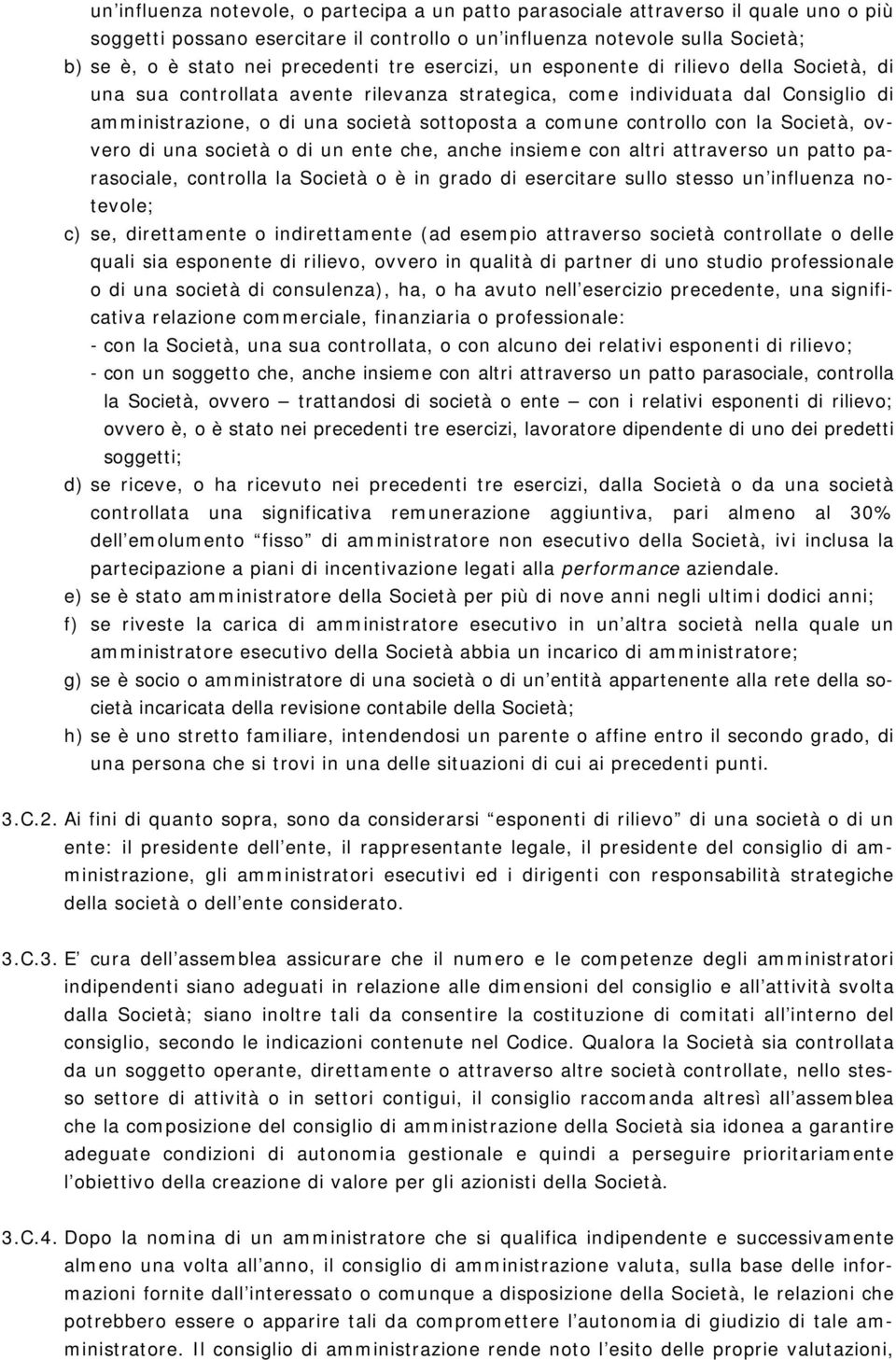 comune controllo con la Società, ovvero di una società o di un ente che, anche insieme con altri attraverso un patto parasociale, controlla la Società o è in grado di esercitare sullo stesso un