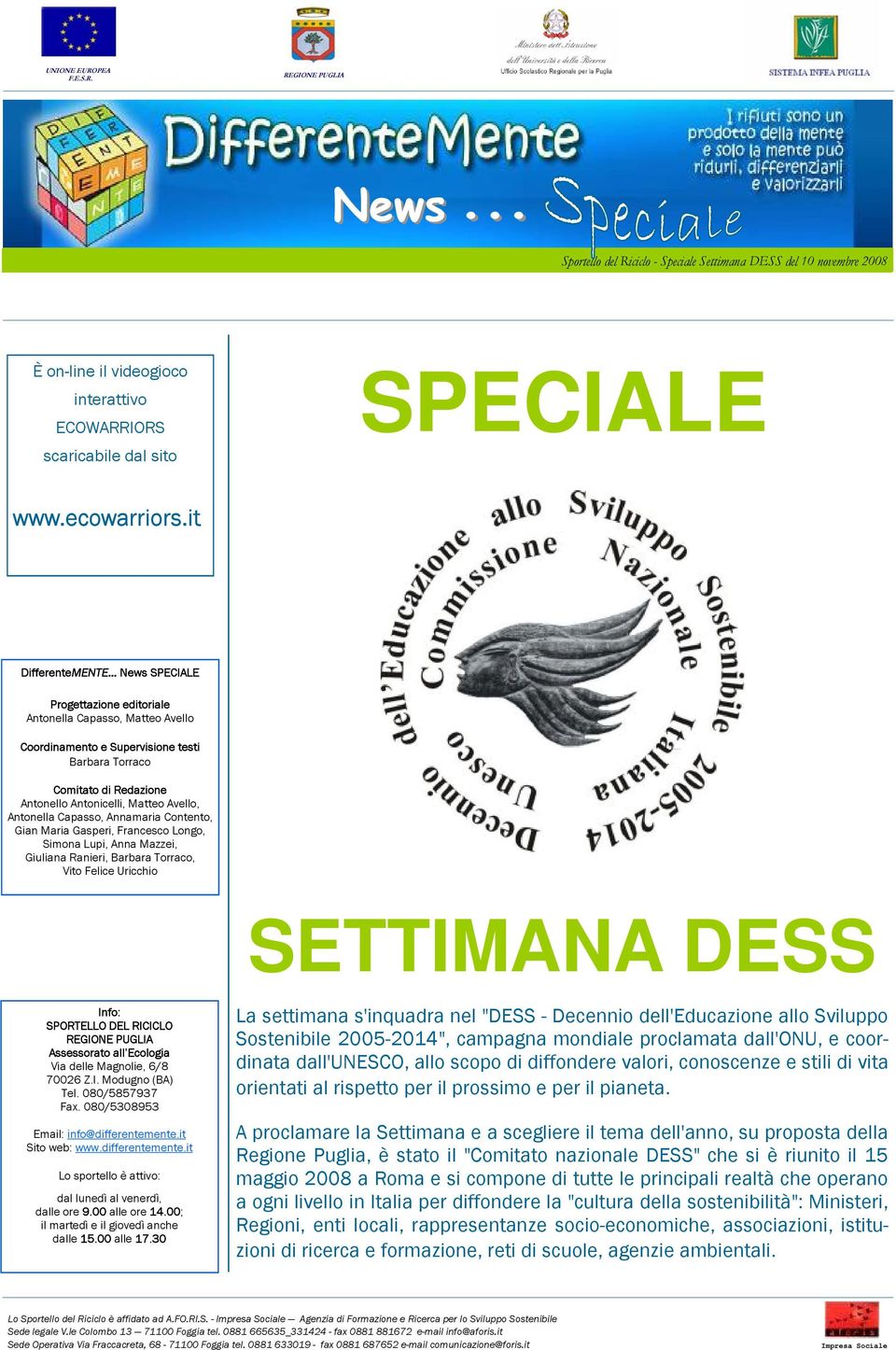 Avello, Antonella Capasso, Annamaria Contento, Gian Maria Gasperi, Francesco Longo, Simona Lupi, Anna Mazzei, Giuliana Ranieri, Barbara Torraco, Vito Felice Uricchio SETTIMANA DESS Info: SPORTELLO