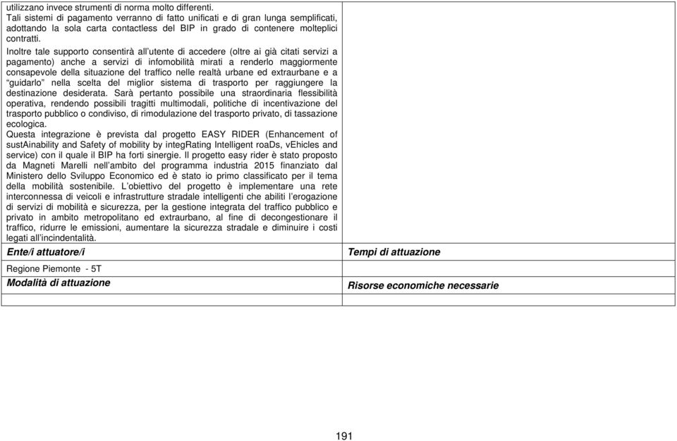 Inoltre tale supporto consentirà all utente di accedere (oltre ai già citati servizi a pagamento) anche a servizi di infomobilità mirati a renderlo maggiormente consapevole della situazione del