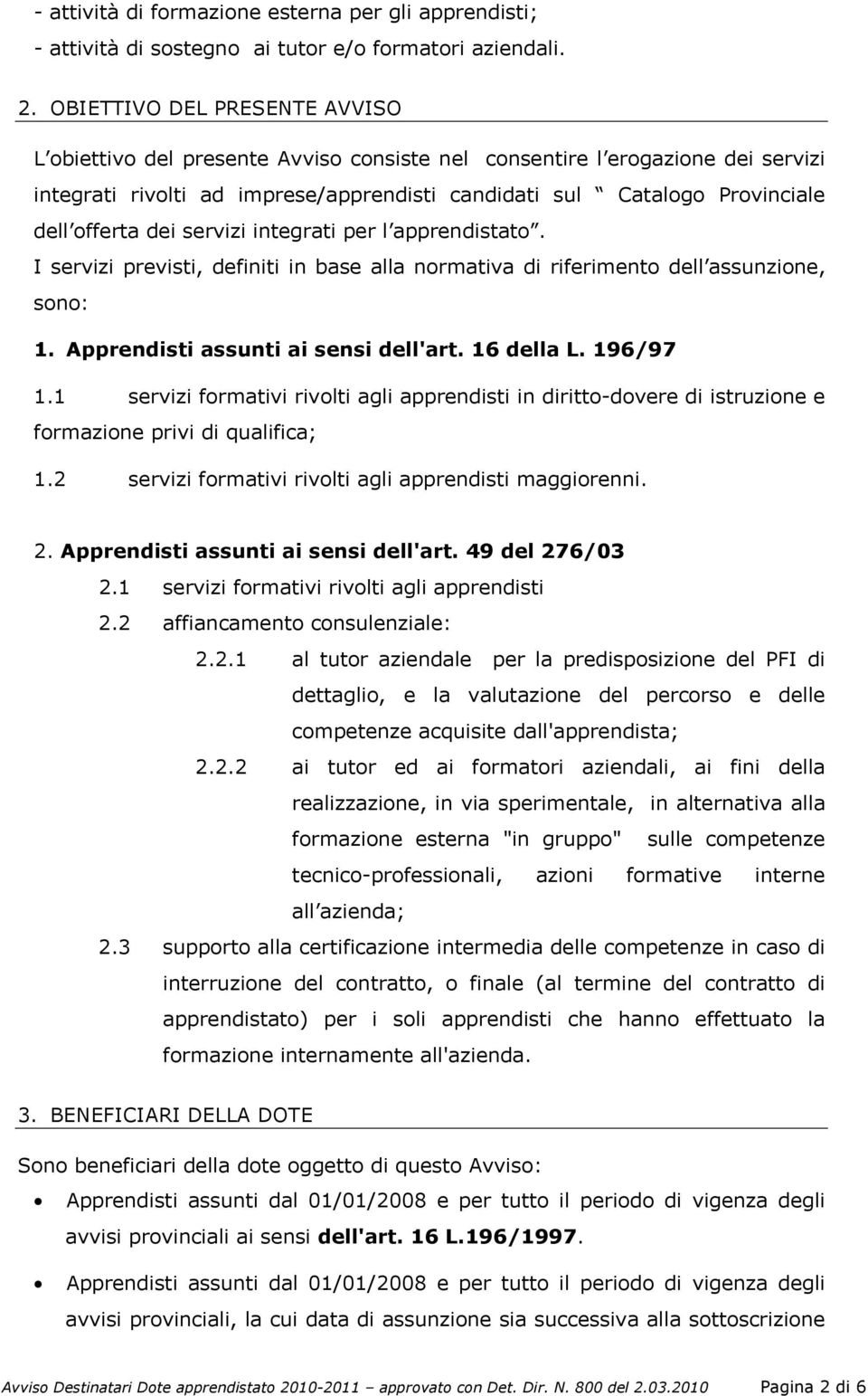 dei servizi integrati per l apprendistato. I servizi previsti, definiti in base alla normativa di riferimento dell assunzione, sono: 1. Apprendisti assunti ai sensi dell'art. 16 della L. 196/97 1.