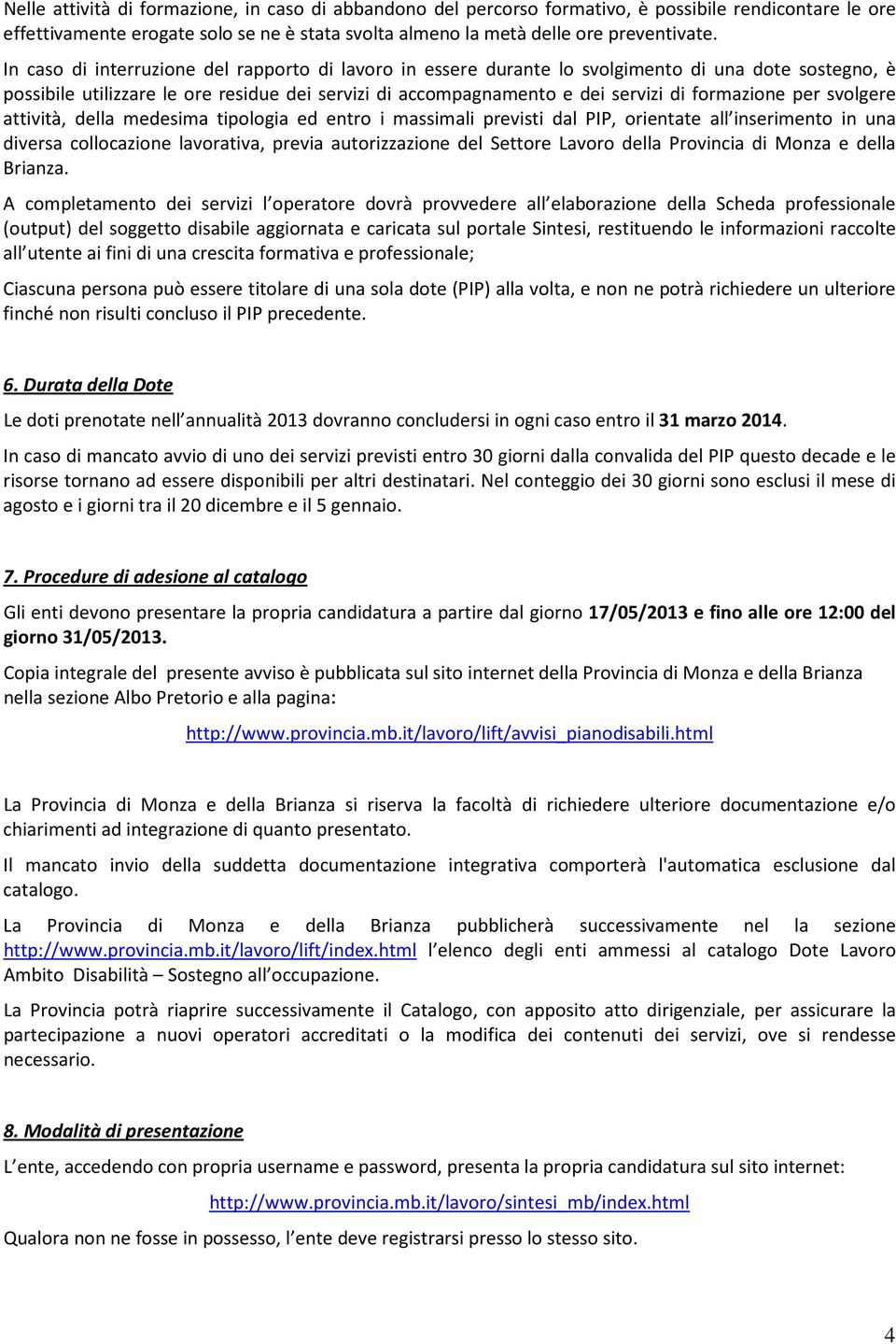 per svolgere attività, della medesima tipologia ed entro i massimali previsti dal PIP, orientate all inserimento in una diversa collocazione lavorativa, previa autorizzazione del Settore Lavoro della