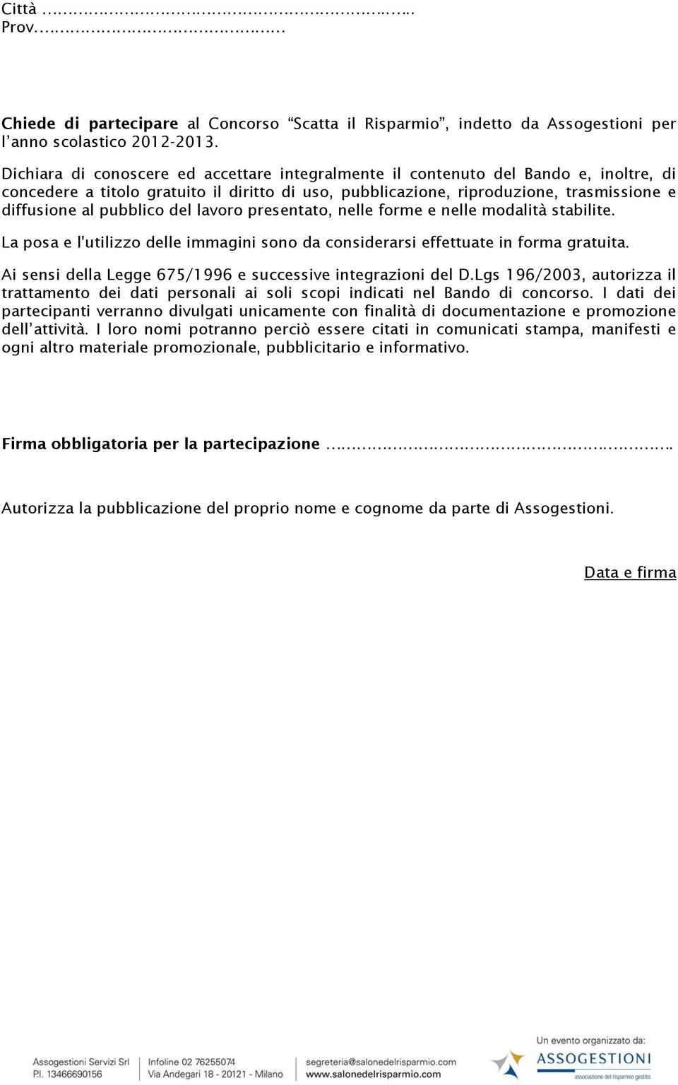 pubblico del lavoro presentato, nelle forme e nelle modalità stabilite. La posa e l'utilizzo delle immagini sono da considerarsi effettuate in forma gratuita.