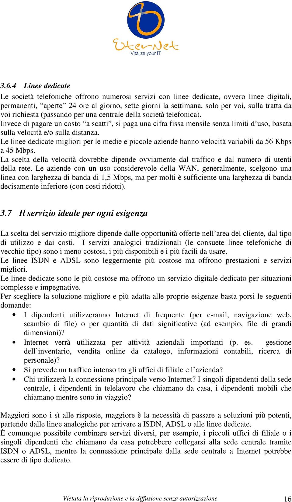 Invece di pagare un costo a scatti, si paga una cifra fissa mensile senza limiti d uso, basata sulla velocità e/o sulla distanza.