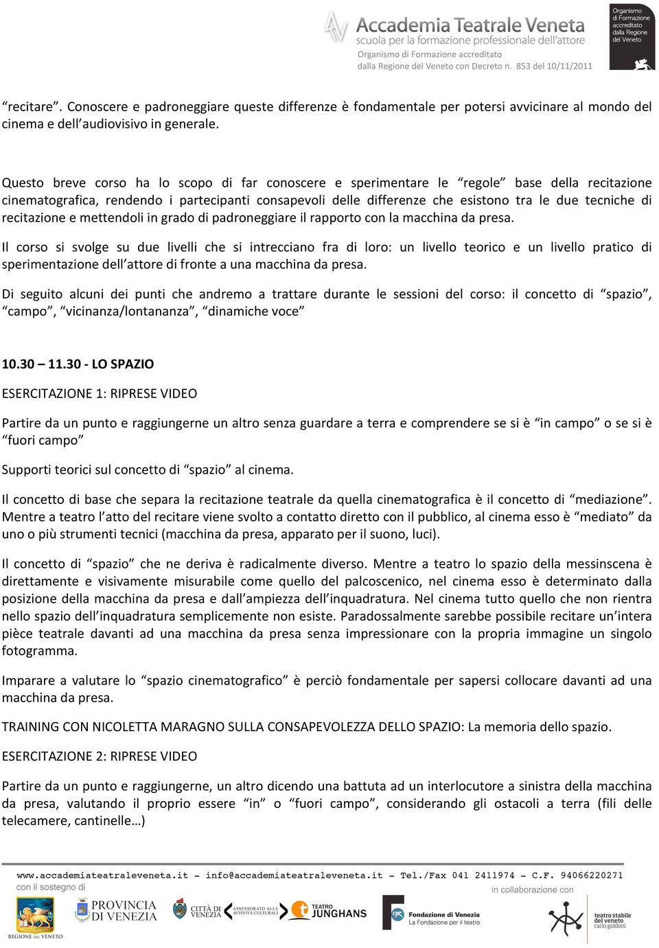 di recitazione e mettendoli in grado di padroneggiare il rapporto con la macchina da presa.