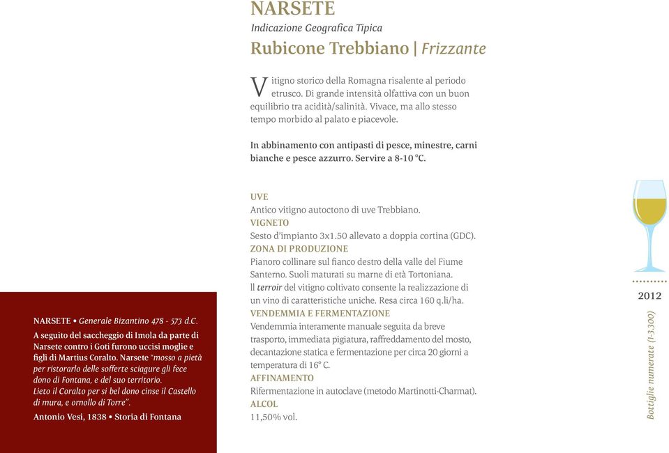 In abbinamento con antipasti di pesce, minestre, carni bianche e pesce azzurro. Servire a 8-10 C. NARSETE Generale Bizantino 478-573 d.c. A seguito del saccheggio di Imola da parte di Narsete contro i Goti furono uccisi moglie e figli di Martius Coralto.