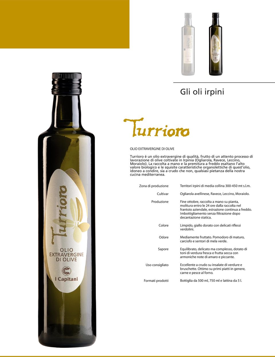 nostra cucina mediterranea. Cultivar Odore Uso consigliato Formati prodotti Territori irpini di media collina 300-450 mt s.l.m. Ogliarola avellinese, Ravece, Leccino, Moraiolo.