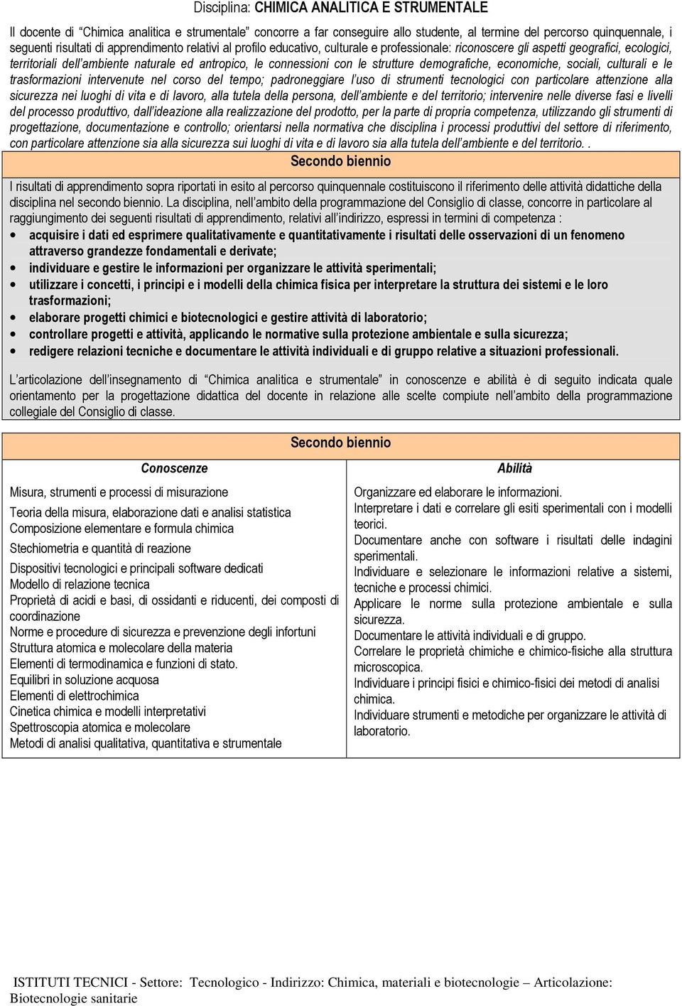 strutture demografiche, economiche, sociali, culturali e le trasformazioni intervenute nel corso del tempo; padroneggiare l uso di strumenti tecnologici con particolare attenzione alla sicurezza nei