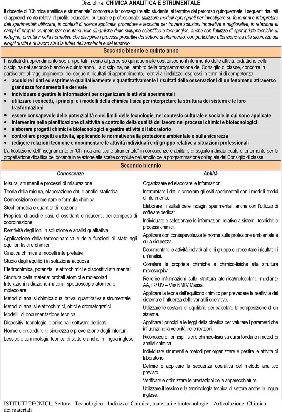 applicata, procedure e tecniche per trovare soluzioni innovative e migliorative, in relazione ai campi di propria competenza; orientarsi nelle dinamiche dello sviluppo scientifico e tecnologico,