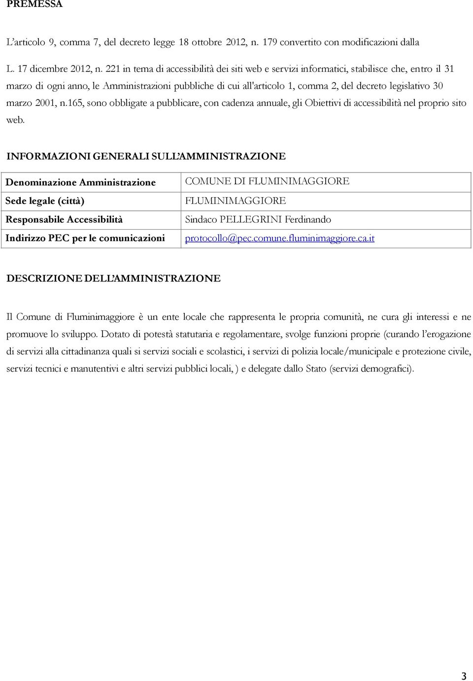 30 marzo 2001, n.165, sono obbligate a pubblicare, con cadenza annuale, gli Obiettivi di accessibilità nel proprio sito web.