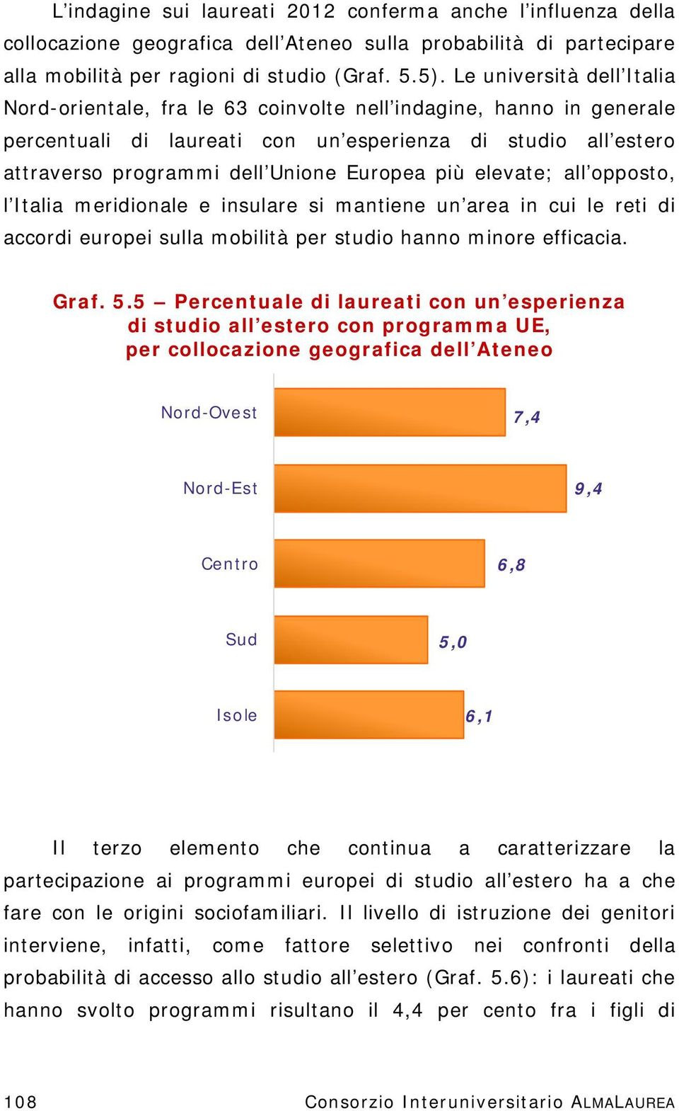 più elevate; all opposto, l Italia meridionale e insulare si mantiene un area in cui le reti di accordi europei sulla mobilità per studio hanno minore efficacia. Graf. 5.