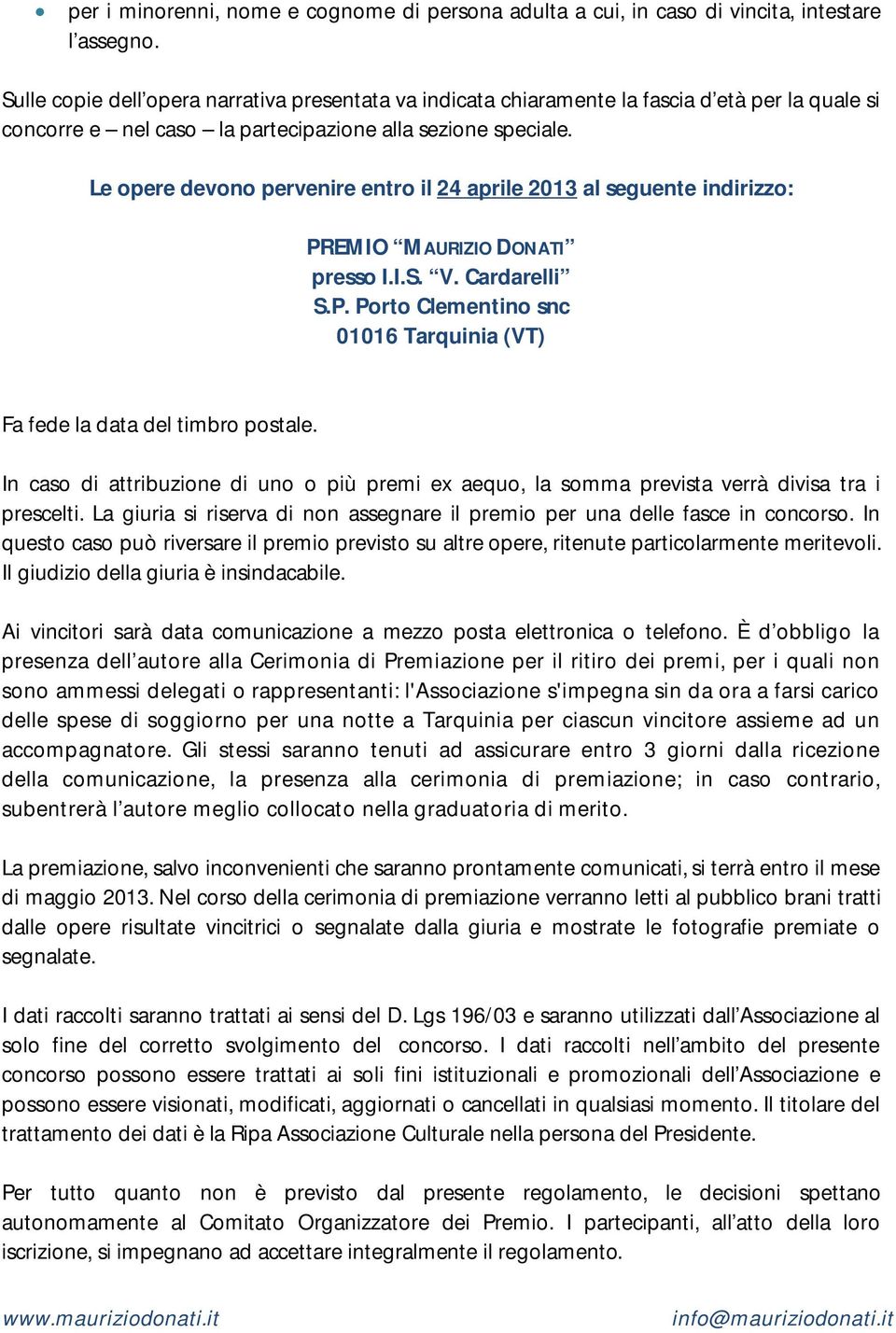Le opere devono pervenire entro il 24 aprile 2013 al seguente indirizzo: PREMIO MAURIZIO DONATI presso I.I.S. V. Cardarelli S.P. Porto Clementino snc 01016 Tarquinia (VT) Fa fede la data del timbro postale.
