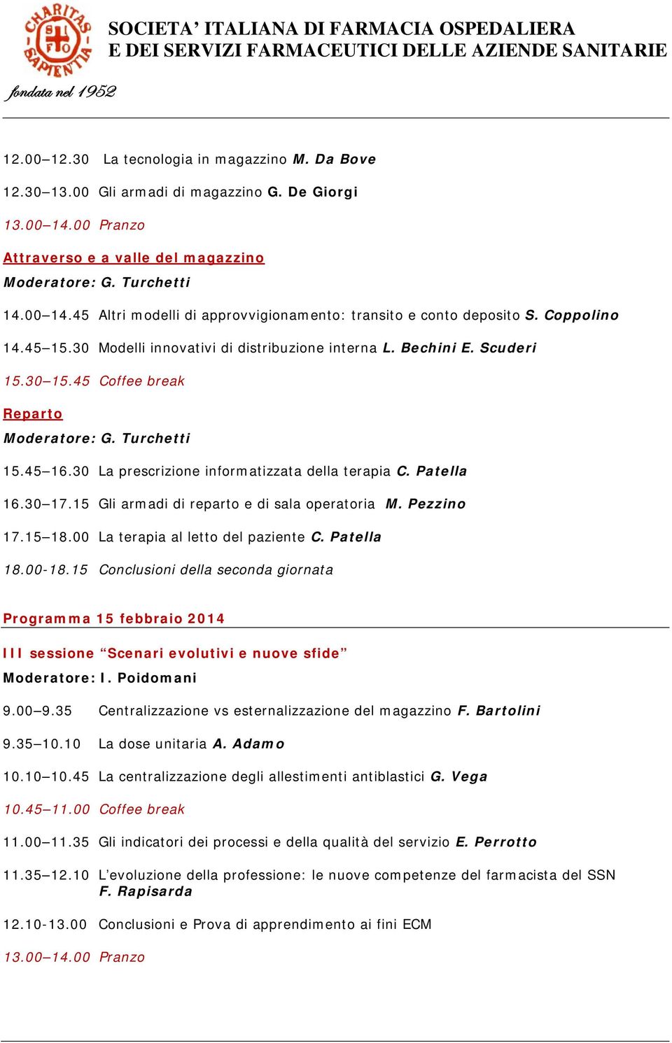 30 La prescrizione informatizzata della terapia C. Patella 16.30 17.15 Gli armadi di reparto e di sala operatoria M. Pezzino 17.15 18.00 La terapia al letto del paziente C. Patella 18.00-18.