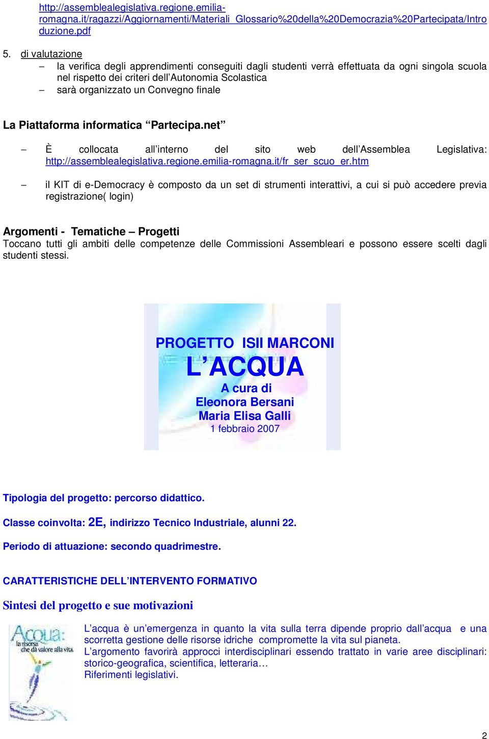 La Piattaforma informatica Partecipa.net È collocata all interno del sito web dell Assemblea Legislativa: http://assemblealegislativa.regione.emilia-romagna.it/fr_ser_scuo_er.