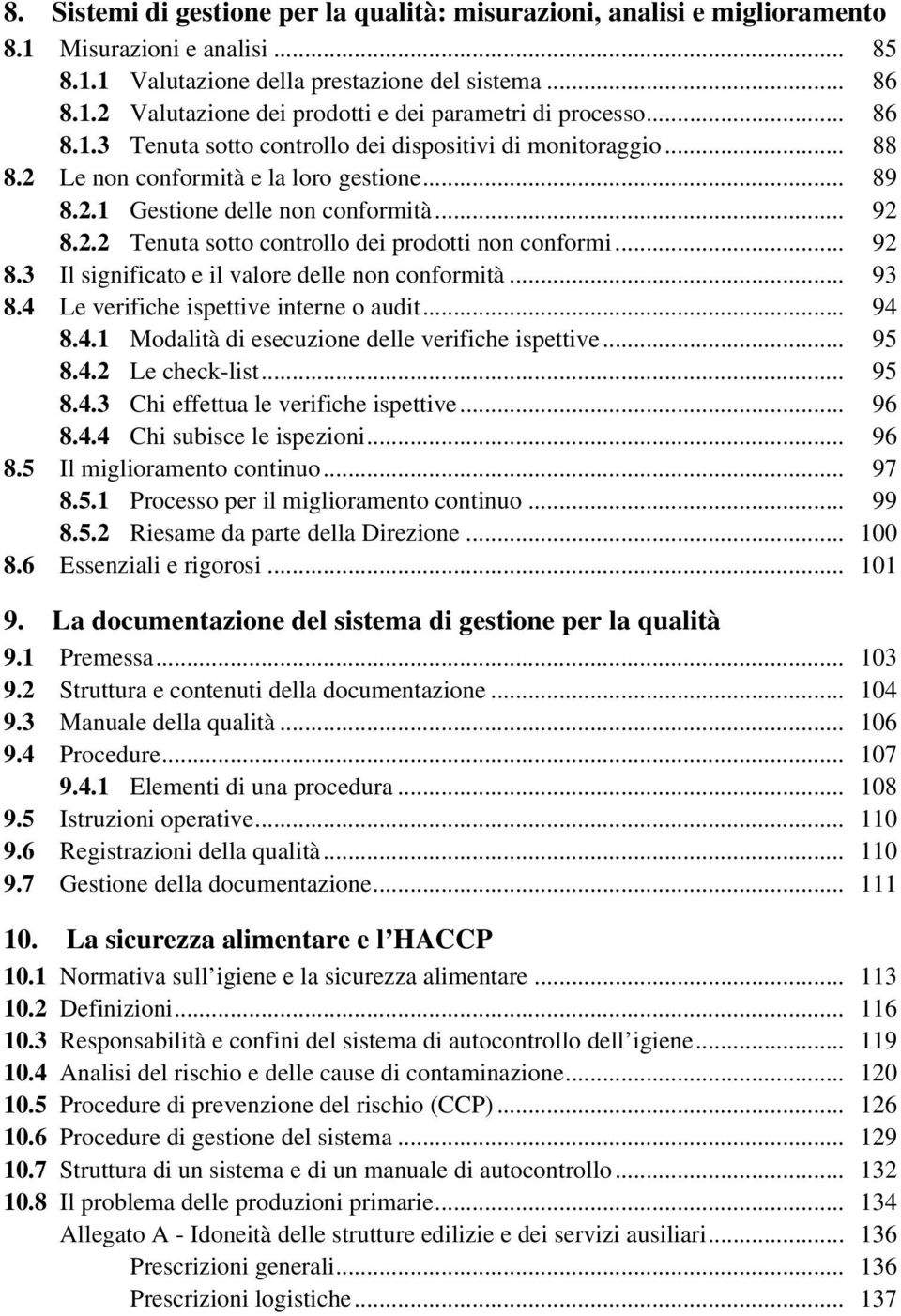 .. 92 8.3 Il significato e il valore delle non conformità... 93 8.4 Le verifiche ispettive interne o audit... 94 8.4.1 Modalità di esecuzione delle verifiche ispettive... 95 8.4.2 Le check-list... 95 8.4.3 Chi effettua le verifiche ispettive.