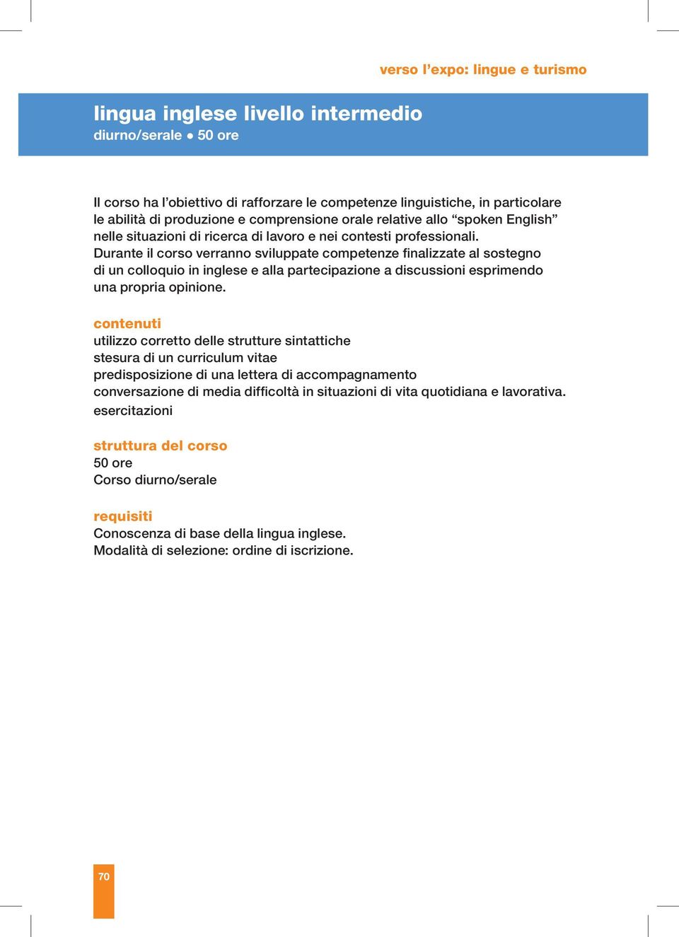 Durante il corso verranno sviluppate competenze finalizzate al sostegno di un colloquio in inglese e alla partecipazione a discussioni esprimendo una propria opinione.