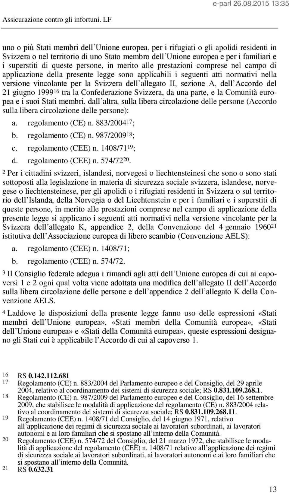 sezione A, dell Accordo del 21 giugno 1999 16 tra la Confederazione Svizzera, da una parte, e la Comunità europea e i suoi Stati membri, dall altra, sulla libera circolazione delle persone (Accordo