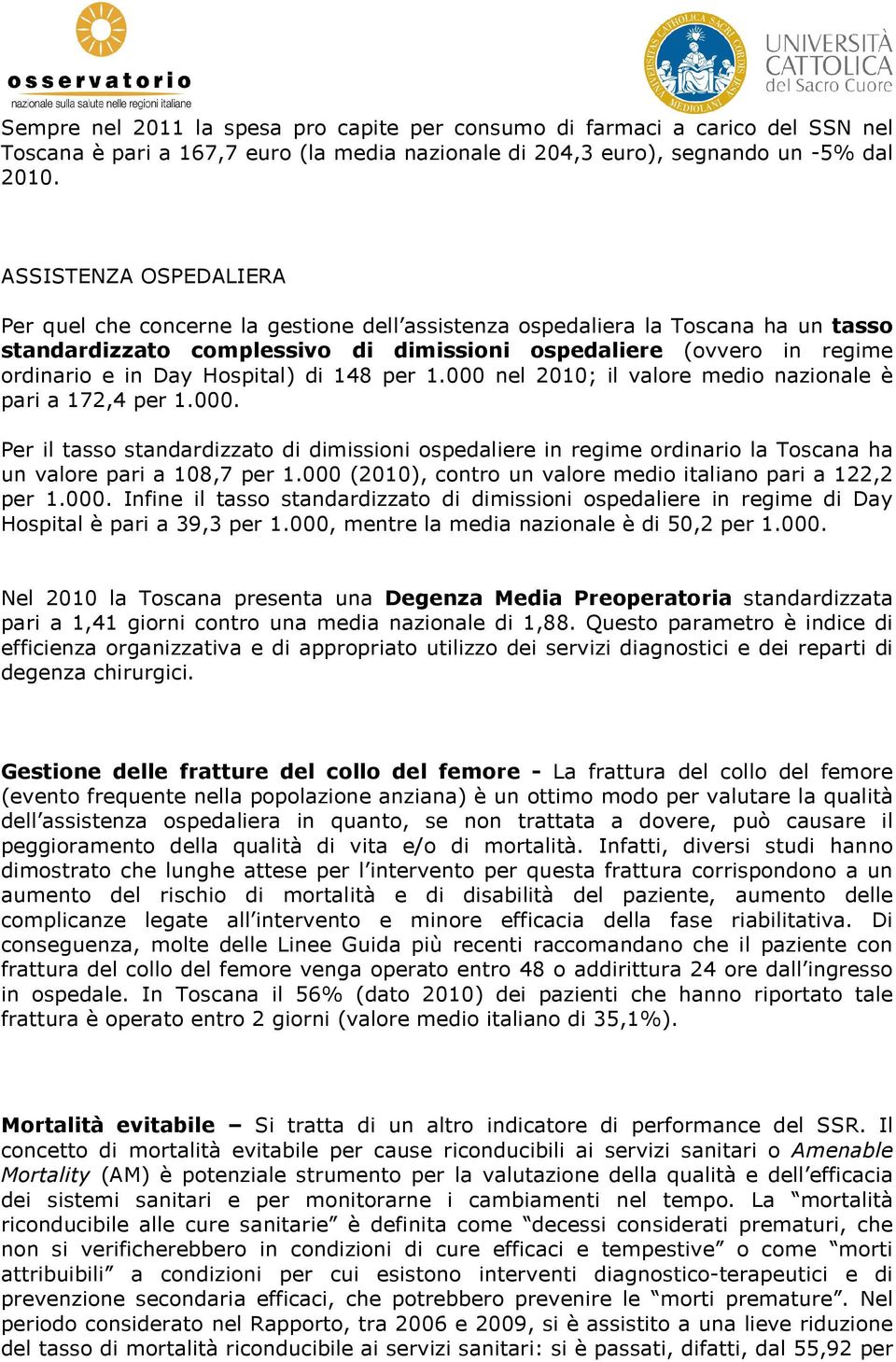 Hospital) di 148 per 1.000 nel 2010; il valore medio nazionale è pari a 172,4 per 1.000. Per il tasso standardizzato di dimissioni ospedaliere in regime ordinario la Toscana ha un valore pari a 108,7 per 1.