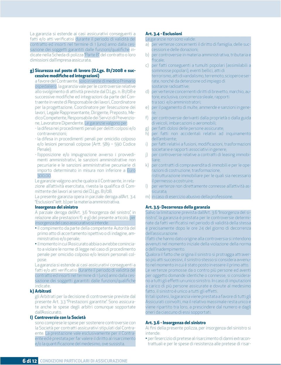 81/2008 e successive modifiche ed integrazioni) a favore del Contraente, solo in veste di medico Primario ospedaliero, la garanzia vale per le controversie relative allo svolgimento di attività