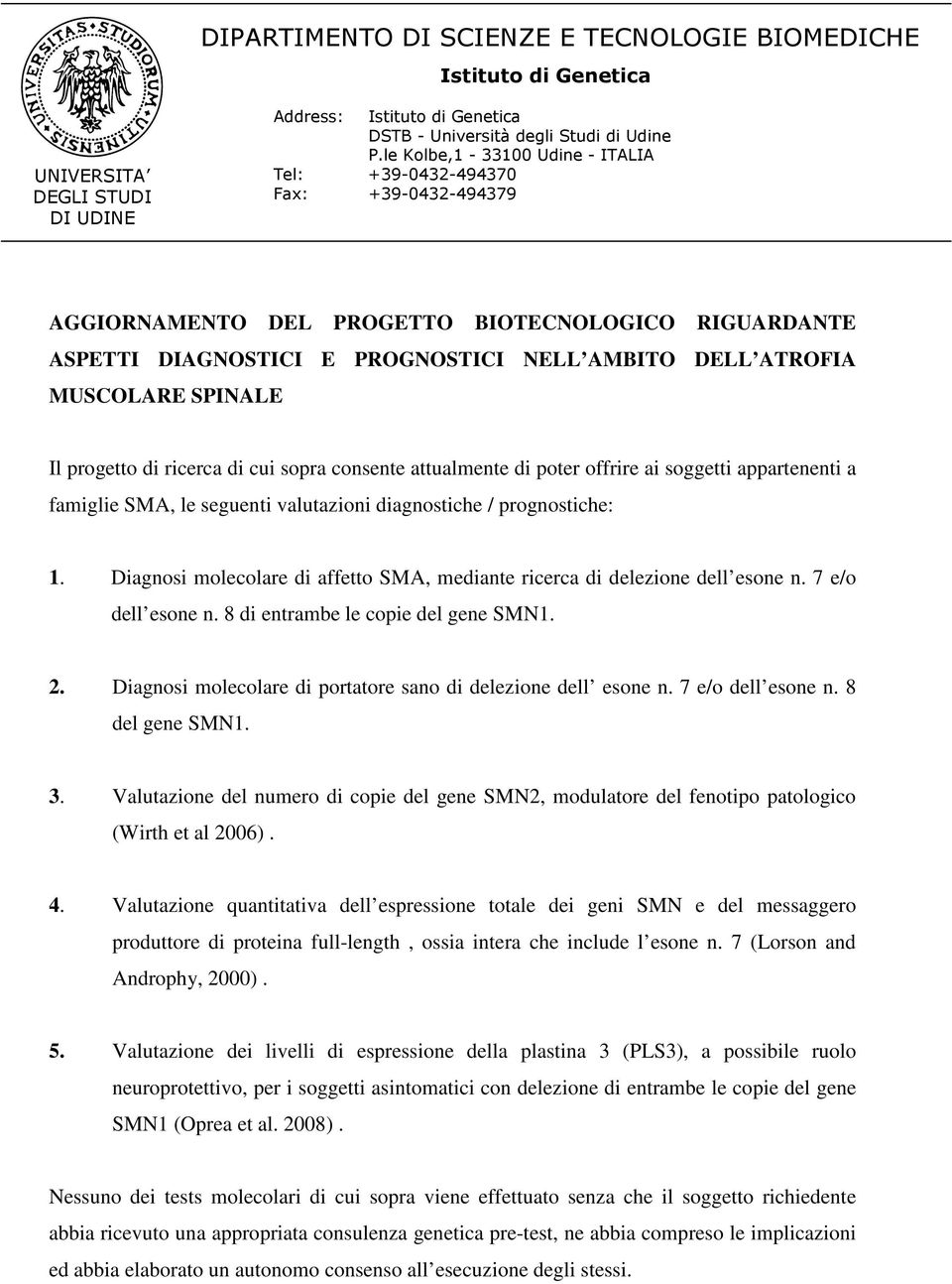 SPINALE Il progetto di ricerca di cui sopra consente attualmente di poter offrire ai soggetti appartenenti a famiglie SMA, le seguenti valutazioni diagnostiche / prognostiche: 1.