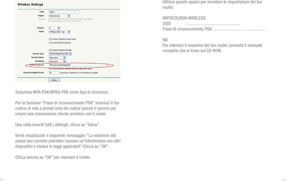 Per la funzione Frase di riconoscimento PSK inserisci il tuo codice di rete e prendi nota del codice poiché ti servirà per creare una connessione cliente wireless con il router.