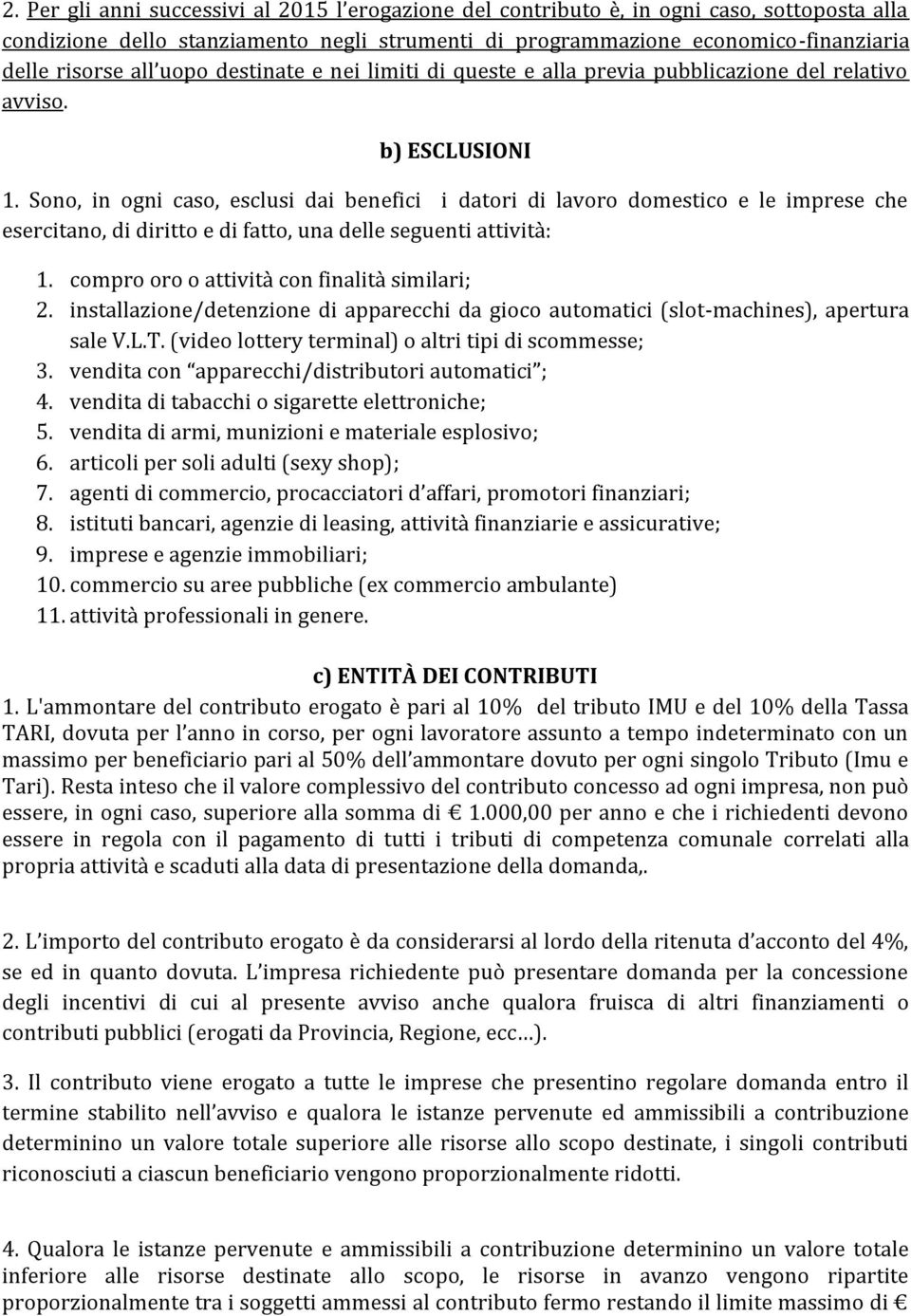 Sono, in ogni caso, esclusi dai benefici i datori di lavoro domestico e le imprese che esercitano, di diritto e di fatto, una delle seguenti attività: 1.