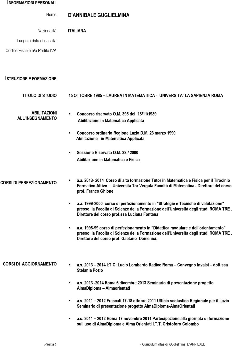 M. 33 / 2000 Abilitazione in Matematica e Fisica CORSI DI PERFEZIONAMENTO a.a. 2013-2014 Corso di alta formazione Tutor in Matematica e Fisica per il Tirocinio Formativo Attivo Università Tor Vergata Facoltà di Matematica - Direttore del corso prof.