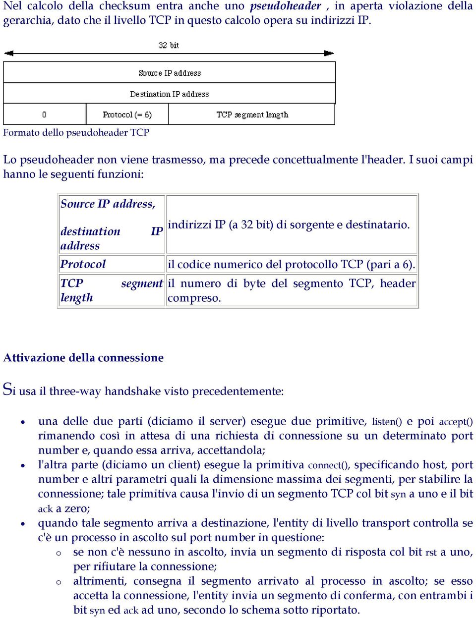 I suoi campi hanno le seguenti funzioni: Source IP address, indirizzi IP (a 32 bit) di sorgente e destinatario. destination IP address Protocol il codice numerico del protocollo TCP (pari a 6).