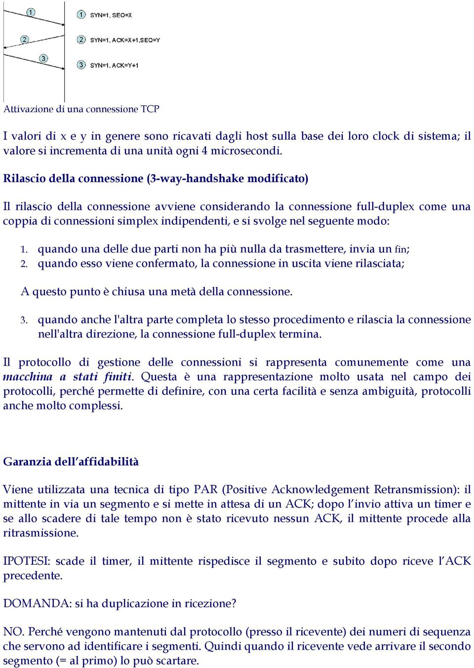 nel seguente modo: 1. quando una delle due parti non ha più nulla da trasmettere, invia un fin; 2.