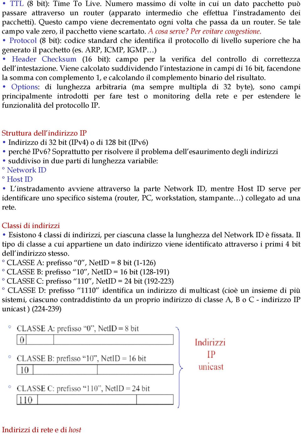 Protocol (8 bit): codice standard che identifica il protocollo di livello superiore che ha generato il pacchetto (es.