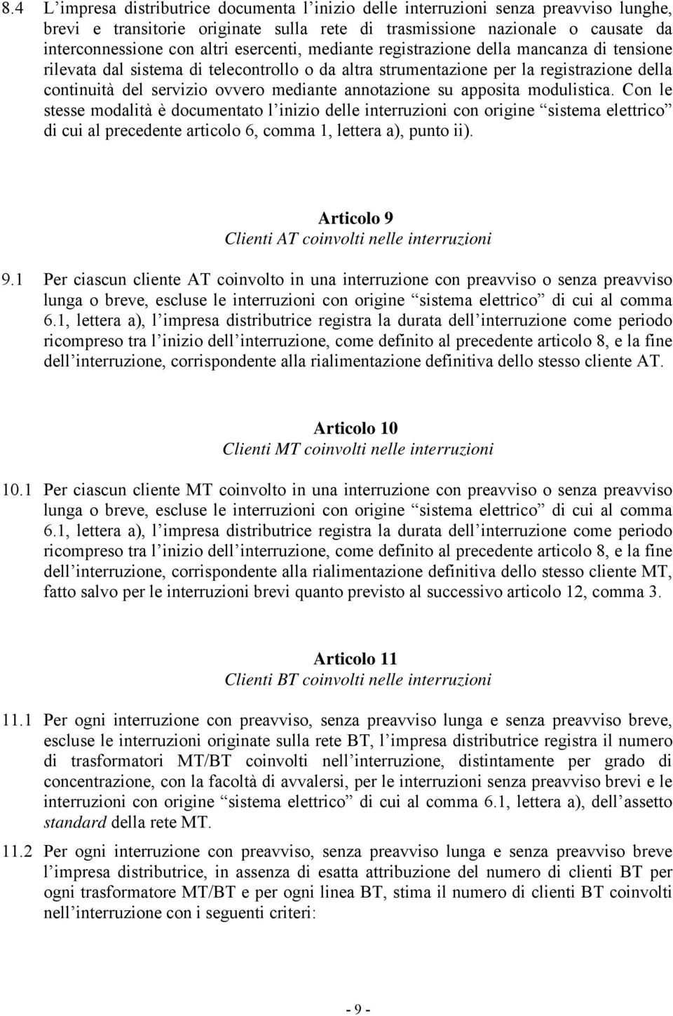 annotazione su apposita modulistica. Con le stesse modalità è documentato l inizio delle interruzioni con origine sistema elettrico di cui al precedente articolo 6, comma 1, lettera a), punto ii).