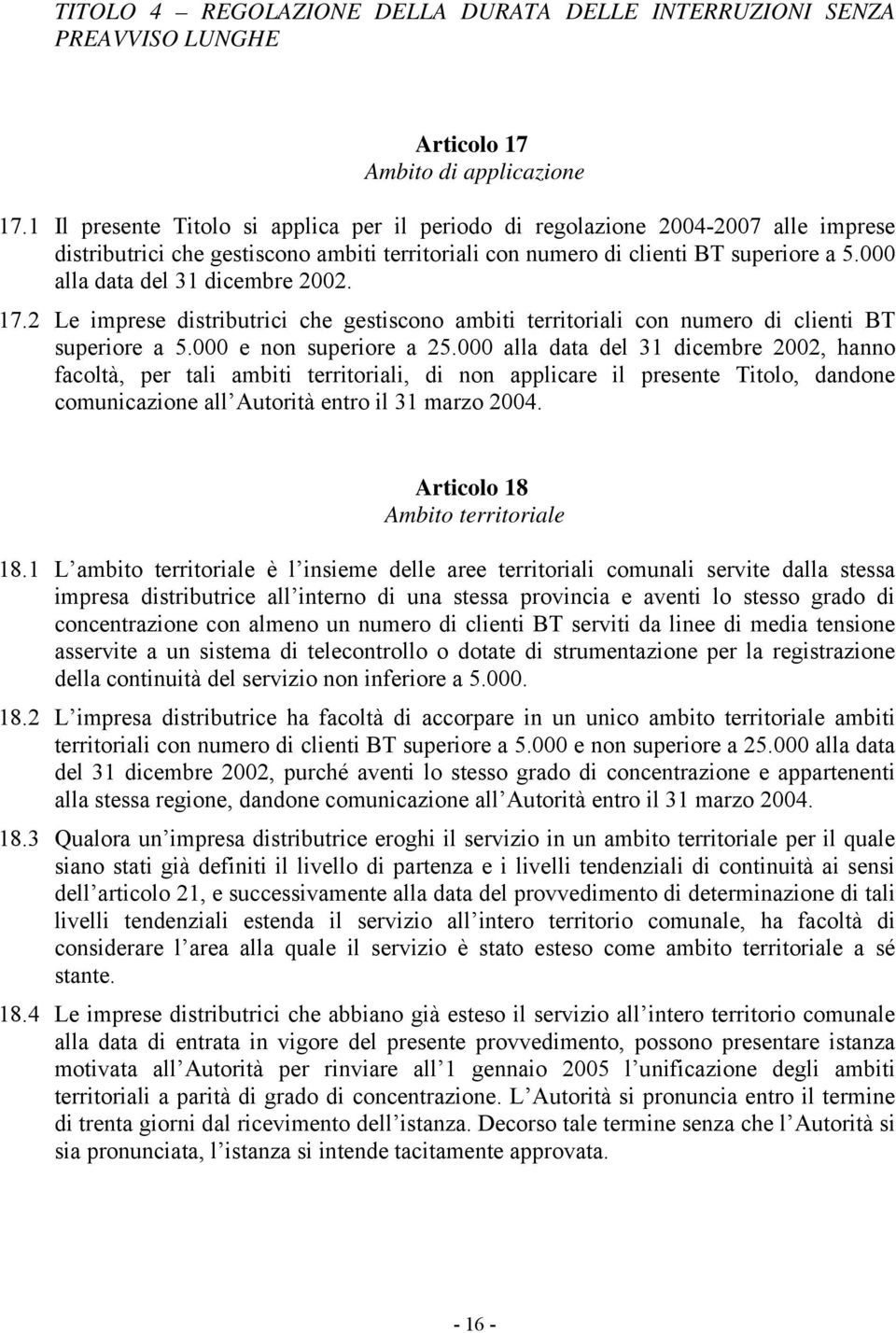 000 alla data del 31 dicembre 2002. 17.2 Le imprese distributrici che gestiscono ambiti territoriali con numero di clienti BT superiore a 5.000 e non superiore a 25.