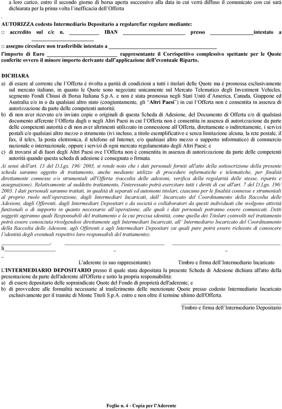 IBAN presso intestato a assegno circolare non trasferibile intestato a l importo di Euro rappresentante il Corrispettivo complessivo spettante per le Quote conferite ovvero il minore importo