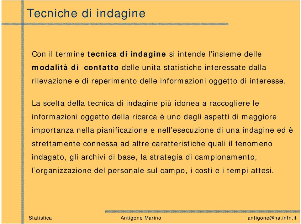 La scelta della tecnica di indagine più idonea a raccogliere le informazioni oggetto della ricerca è uno degli aspetti di maggiore importanza nella