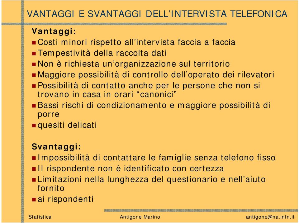 non si trovano in casa in orari canonici Bassi rischi di condizionamento e maggiore possibilità di porre quesiti delicati Svantaggi: Impossibilità di