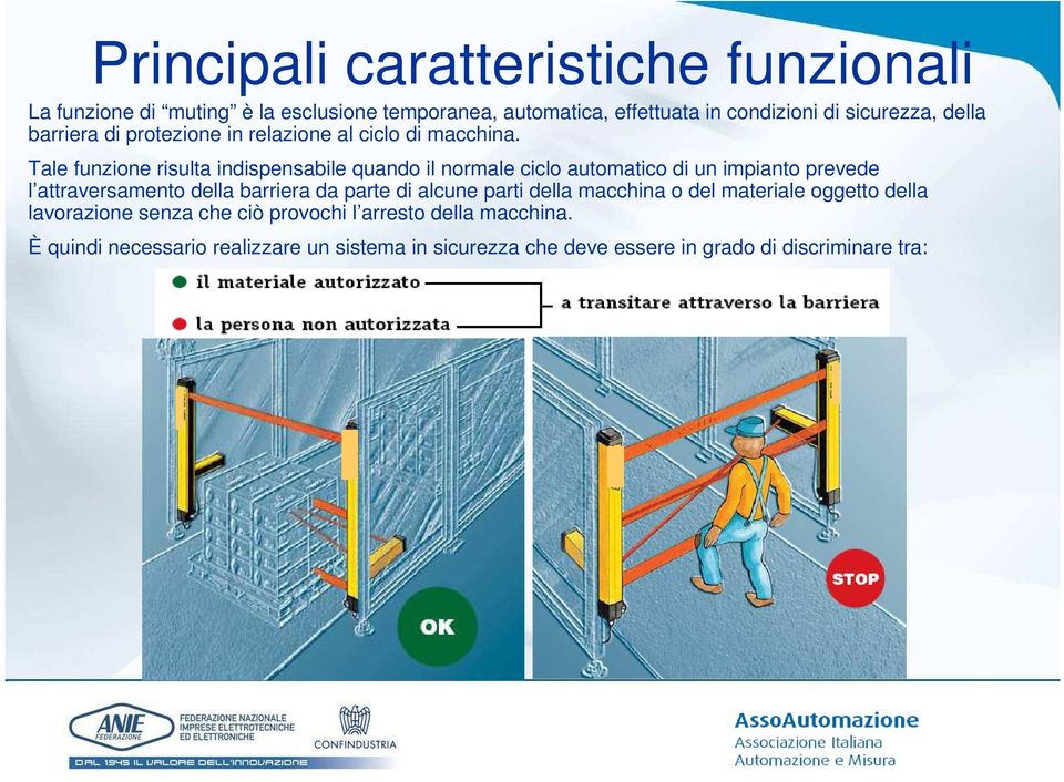 Tale funzione risulta indispensabile quando il normale ciclo automatico di un impianto prevede l attraversamento della barriera da parte di