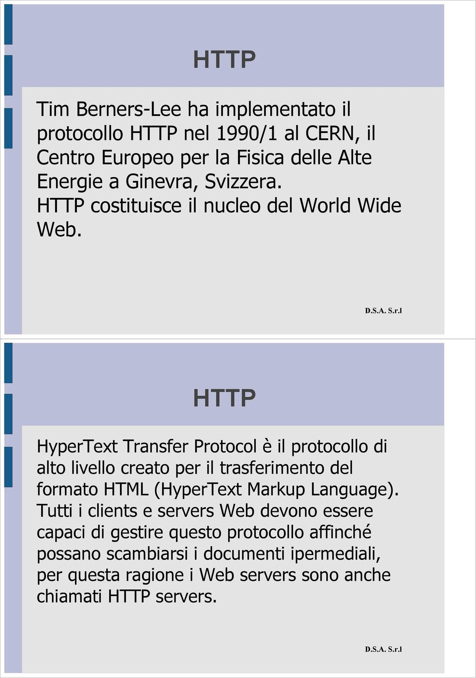 HyperText Transfer Protocol è il protocollo di alto livello creato per il trasferimento del formato HTML (HyperText Markup
