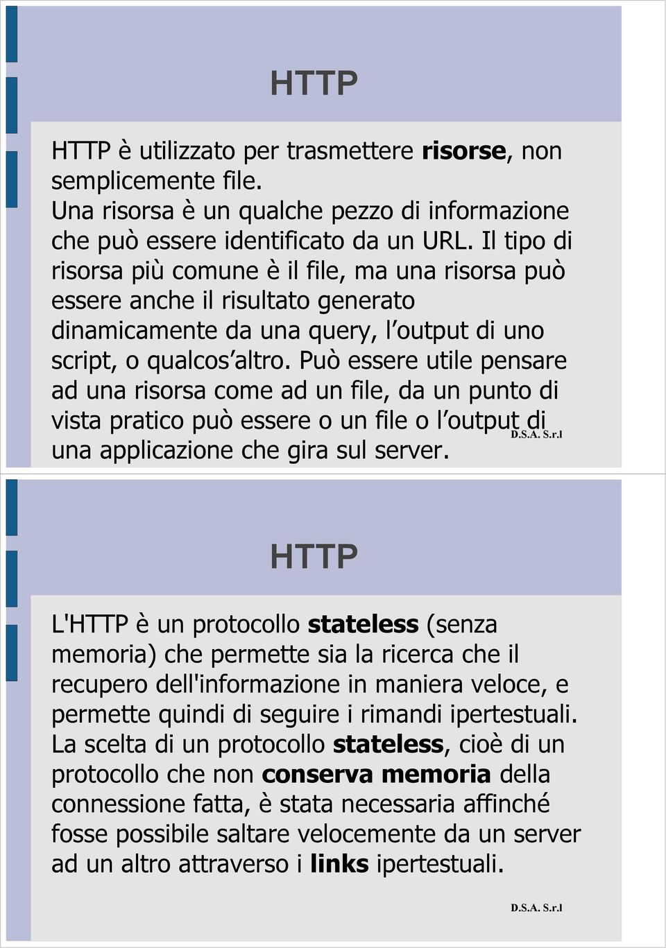 Può essere utile pensare ad una risorsa come ad un file, da un punto di vista pratico può essere o un file o l output di una applicazione che gira sul server.