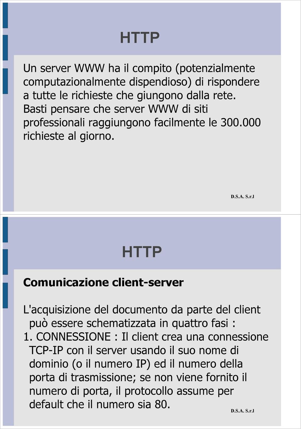 Comunicazione client-server L'acquisizione del documento da parte del client può essere schematizzata in quattro fasi : 1.