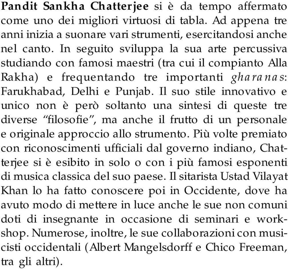 Il suo stile innovativo e unico non è però soltanto una sintesi di queste tre diverse filosofie, ma anche il frutto di un personale e originale approccio allo strumento.