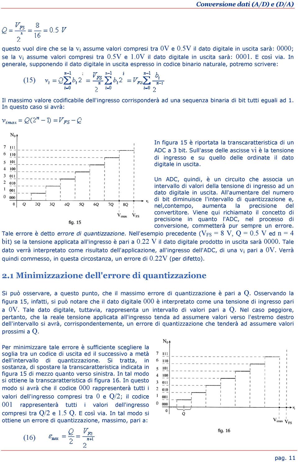 In generale, supponendo il dato digitale in uscita espresso in codice binario naturale, potremo scrivere: (15) Il massimo valore codificabile dell'ingresso corrisponderà ad una sequenza binaria di