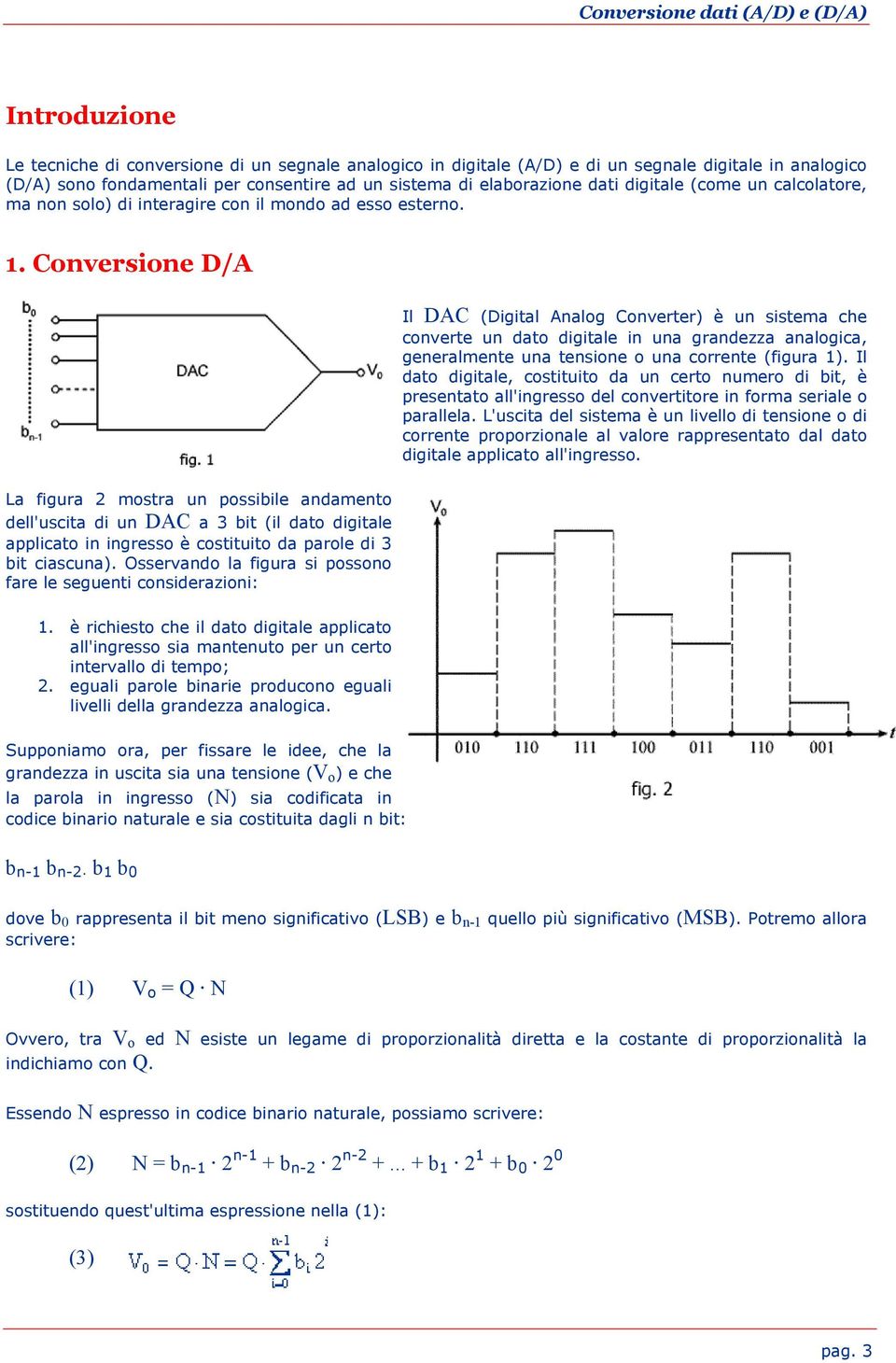 Conversione D/A Il DAC (Digital Analog Converter) è un sistema che converte un dato digitale in una grandezza analogica, generalmente una tensione o una corrente (figura 1).